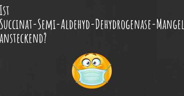 Ist Succinat-Semi-Aldehyd-Dehydrogenase-Mangel ansteckend?