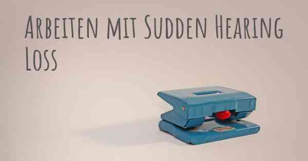 Arbeiten mit Sudden Hearing Loss