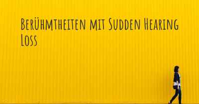 Berühmtheiten mit Sudden Hearing Loss