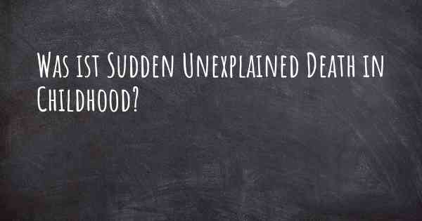 Was ist Sudden Unexplained Death in Childhood?