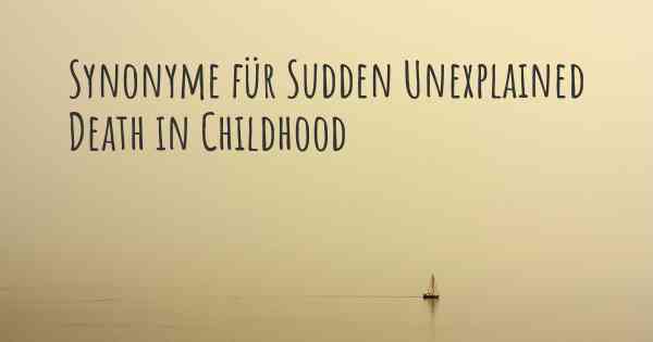 Synonyme für Sudden Unexplained Death in Childhood
