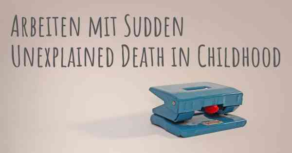 Arbeiten mit Sudden Unexplained Death in Childhood