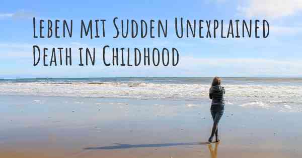 Leben mit Sudden Unexplained Death in Childhood