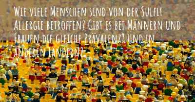 Wie viele Menschen sind von der Sulfit Allergie betroffen? Gibt es bei Männern und Frauen die gleiche Prävalenz? Und in anderen Ländern?