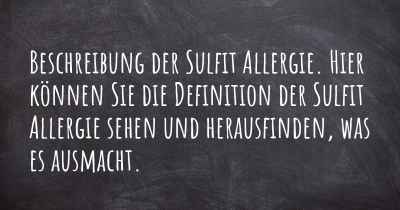 Beschreibung der Sulfit Allergie. Hier können Sie die Definition der Sulfit Allergie sehen und herausfinden, was es ausmacht.