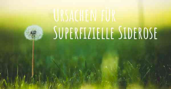 Ursachen für Superfizielle Siderose