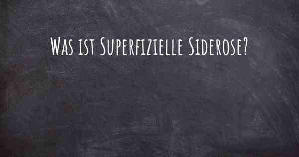 Was ist Superfizielle Siderose?