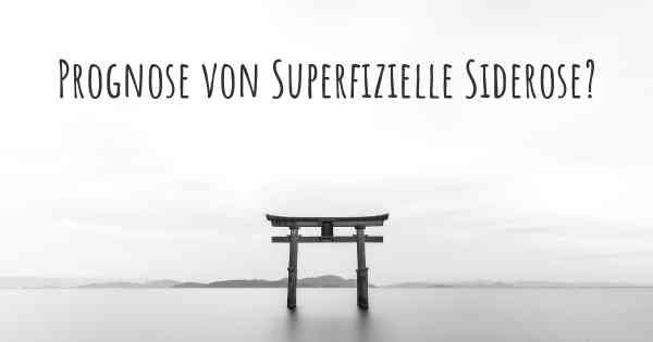 Prognose von Superfizielle Siderose?