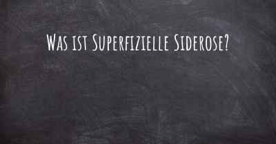 Was ist Superfizielle Siderose?