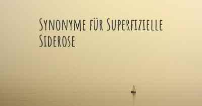 Synonyme für Superfizielle Siderose