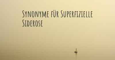 Synonyme für Superfizielle Siderose