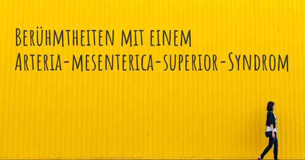 Berühmtheiten mit einem Arteria-mesenterica-superior-Syndrom