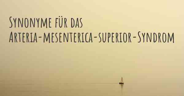 Synonyme für das Arteria-mesenterica-superior-Syndrom