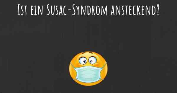 Ist ein Susac-Syndrom ansteckend?