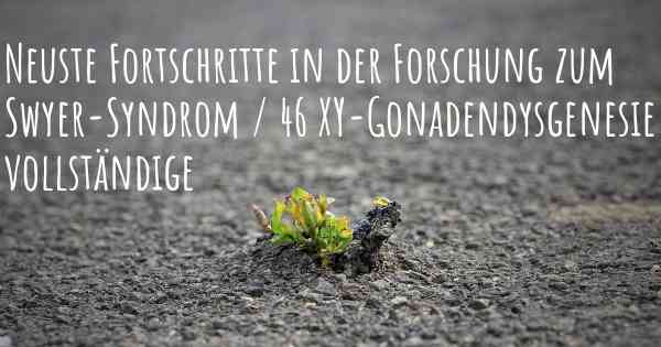 Neuste Fortschritte in der Forschung zum Swyer-Syndrom / 46 XY-Gonadendysgenesie vollständige