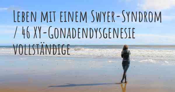 Leben mit einem Swyer-Syndrom / 46 XY-Gonadendysgenesie vollständige