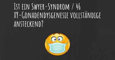 Ist ein Swyer-Syndrom / 46 XY-Gonadendysgenesie vollständige ansteckend?