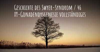 Geschichte des Swyer-Syndrom / 46 XY-Gonadendysgenesie vollständiges