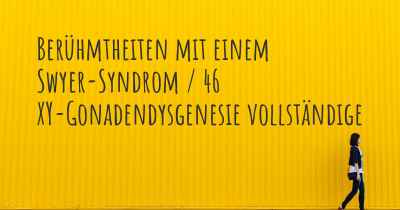 Berühmtheiten mit einem Swyer-Syndrom / 46 XY-Gonadendysgenesie vollständige