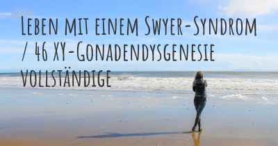 Leben mit einem Swyer-Syndrom / 46 XY-Gonadendysgenesie vollständige