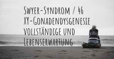 Swyer-Syndrom / 46 XY-Gonadendysgenesie vollständige und Lebenserwartung