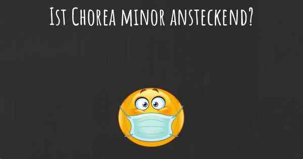 Ist Chorea minor ansteckend?