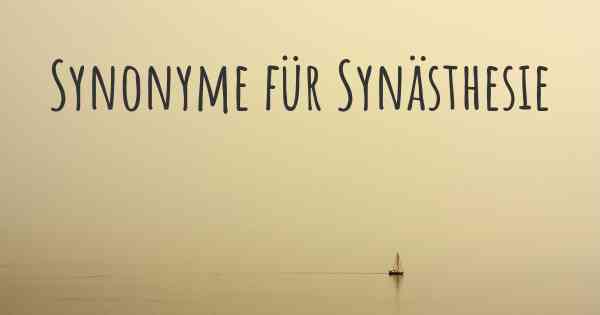 Synonyme für Synästhesie