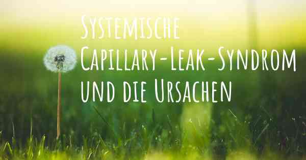 Systemische Capillary-Leak-Syndrom und die Ursachen