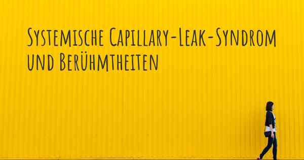 Systemische Capillary-Leak-Syndrom und Berühmtheiten