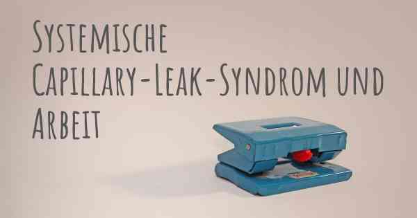 Systemische Capillary-Leak-Syndrom und Arbeit