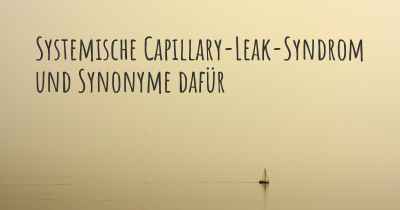 Systemische Capillary-Leak-Syndrom und Synonyme dafür