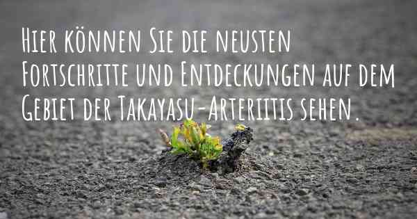 Hier können Sie die neusten Fortschritte und Entdeckungen auf dem Gebiet der Takayasu-Arteriitis sehen.