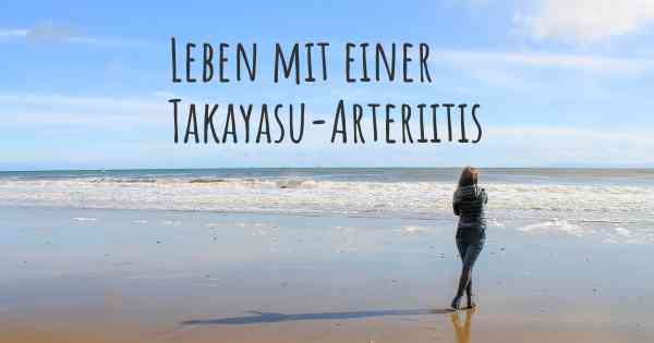 Leben mit einer Takayasu-Arteriitis