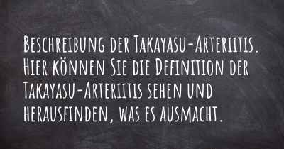 Beschreibung der Takayasu-Arteriitis. Hier können Sie die Definition der Takayasu-Arteriitis sehen und herausfinden, was es ausmacht.