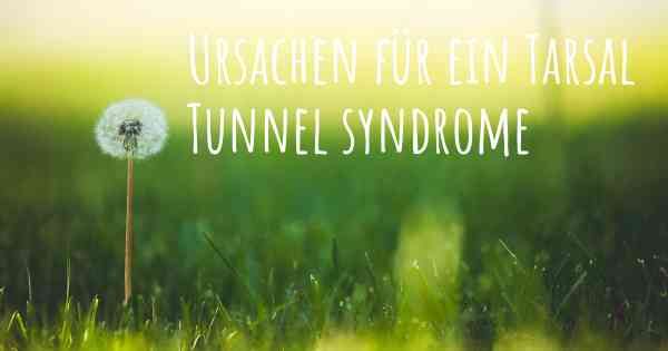 Ursachen für ein Tarsal Tunnel syndrome
