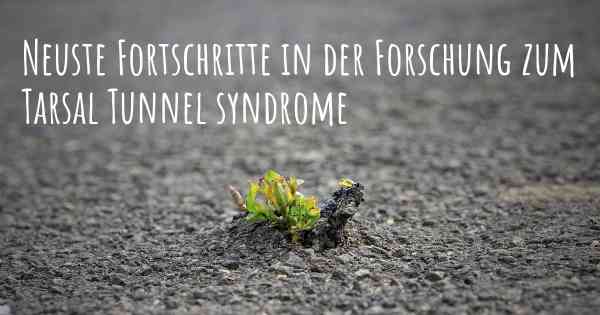 Neuste Fortschritte in der Forschung zum Tarsal Tunnel syndrome