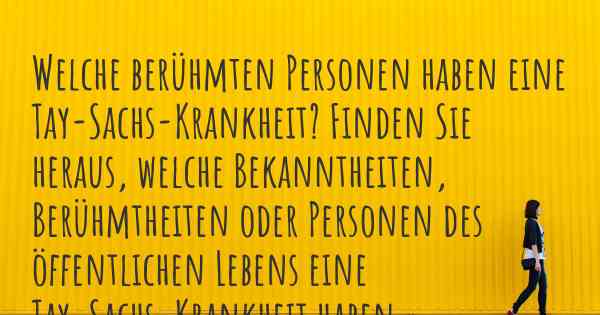 Welche berühmten Personen haben eine Tay-Sachs-Krankheit? Finden Sie heraus, welche Bekanntheiten, Berühmtheiten oder Personen des öffentlichen Lebens eine Tay-Sachs-Krankheit haben.