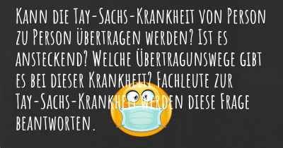 Kann die Tay-Sachs-Krankheit von Person zu Person übertragen werden? Ist es ansteckend? Welche Übertragunswege gibt es bei dieser Krankheit? Fachleute zur Tay-Sachs-Krankheit werden diese Frage beantworten.