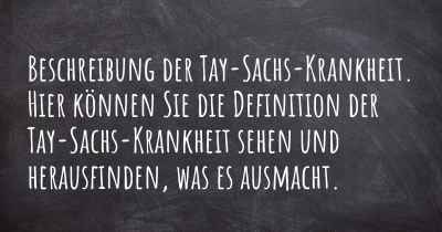 Beschreibung der Tay-Sachs-Krankheit. Hier können Sie die Definition der Tay-Sachs-Krankheit sehen und herausfinden, was es ausmacht.