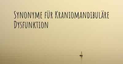 Synonyme für Kraniomandibuläre Dysfunktion