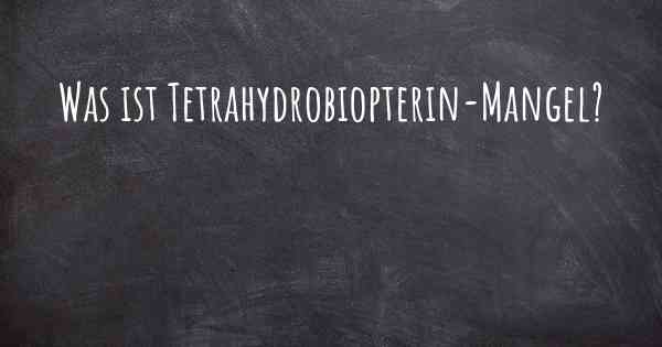 Was ist Tetrahydrobiopterin-Mangel?