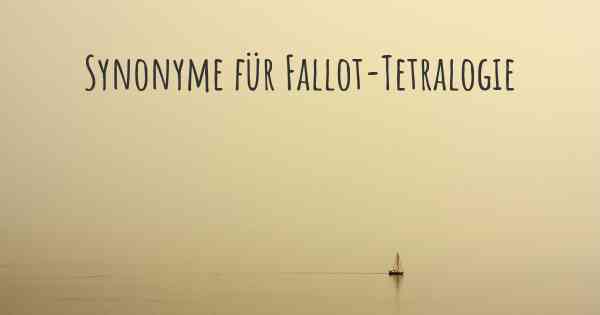 Synonyme für Fallot-Tetralogie