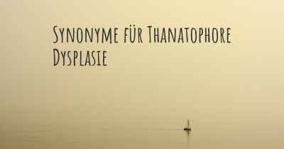 Synonyme für Thanatophore Dysplasie