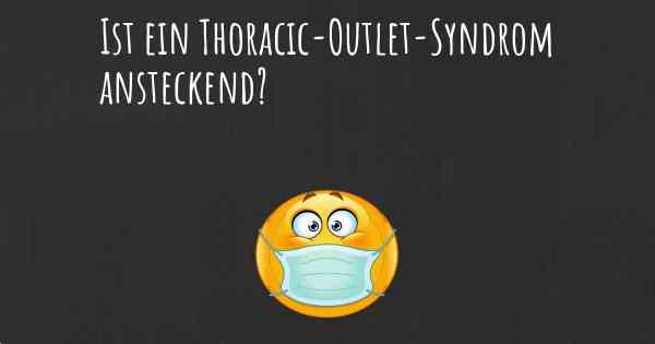 Ist ein Thoracic-Outlet-Syndrom ansteckend?