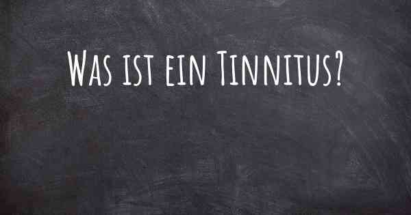 Was ist ein Tinnitus?