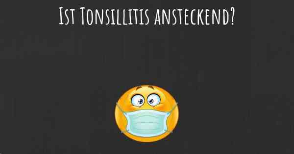 Ist Tonsillitis ansteckend?