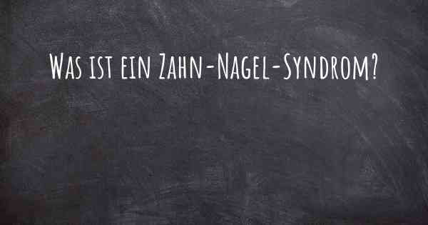 Was ist ein Zahn-Nagel-Syndrom?