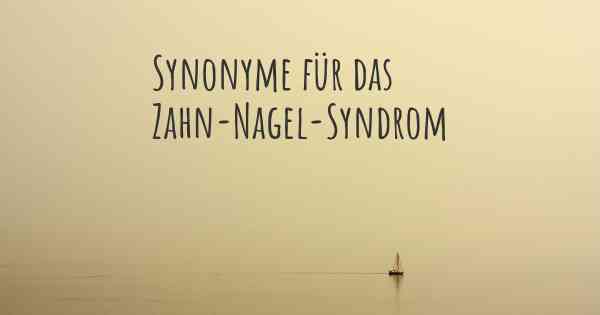 Synonyme für das Zahn-Nagel-Syndrom