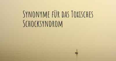 Synonyme für das Toxisches Schocksyndrom