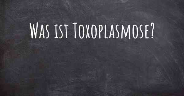 Was ist Toxoplasmose?